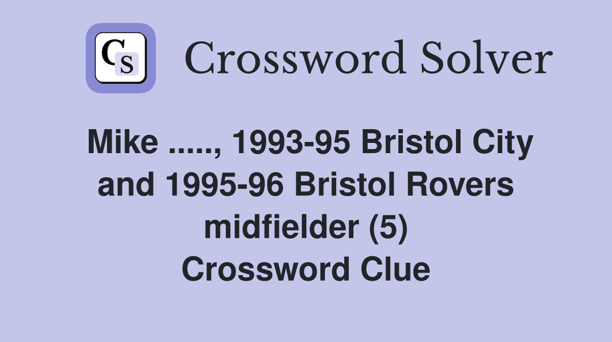 Mike ....., 1993-95 Bristol City and 1995-96 Bristol Rovers midfielder (5) Crossword Clue