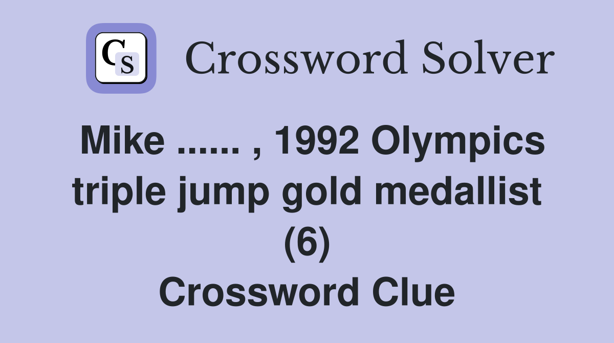 Mike ...... , 1992 Olympics triple jump gold medallist (6) Crossword Clue