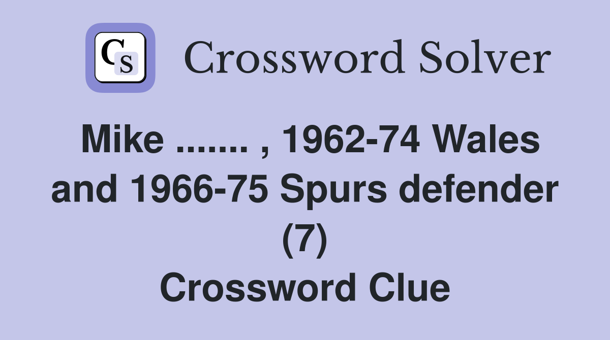 Mike ....... , 1962-74 Wales and 1966-75 Spurs defender (7) Crossword Clue