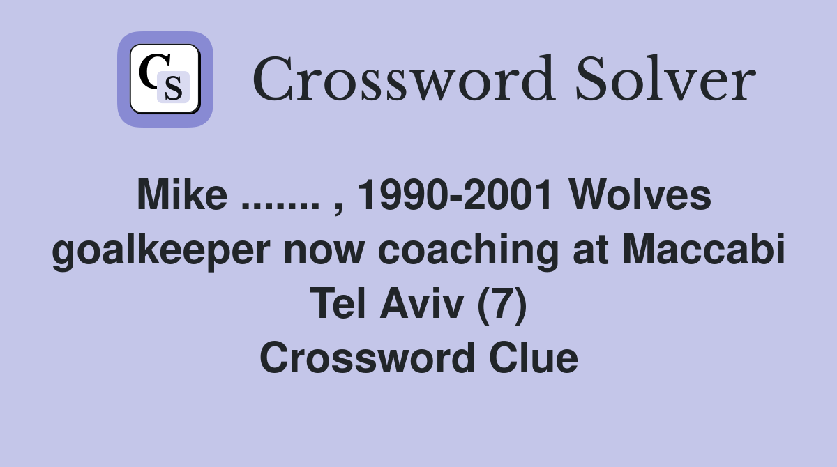 Mike ....... , 1990-2001 Wolves goalkeeper now coaching at Maccabi Tel Aviv (7) Crossword Clue