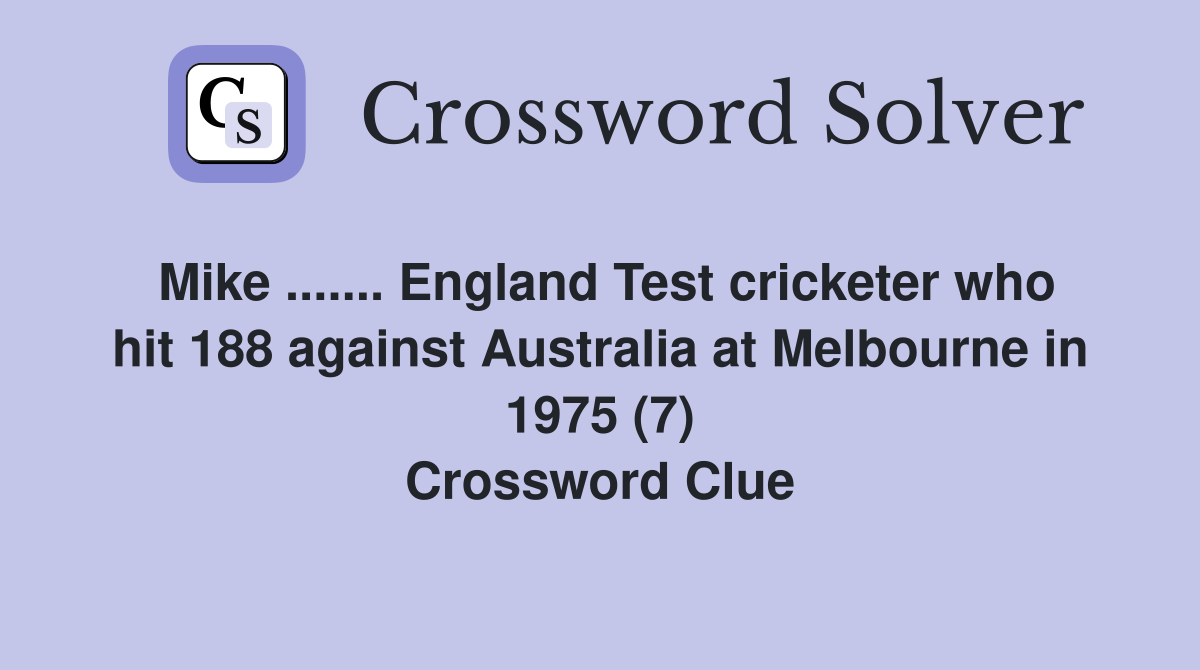 Mike ....... England Test cricketer who hit 188 against Australia at Melbourne in 1975 (7) Crossword Clue