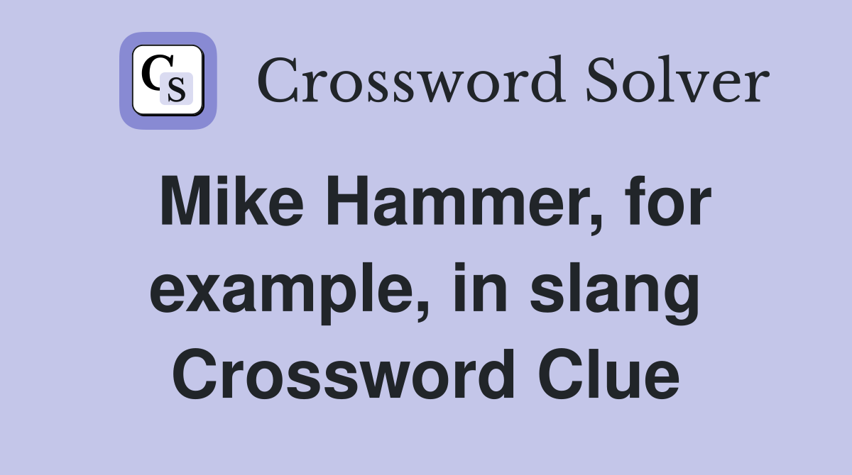 Mike Hammer, for example, in slang Crossword Clue