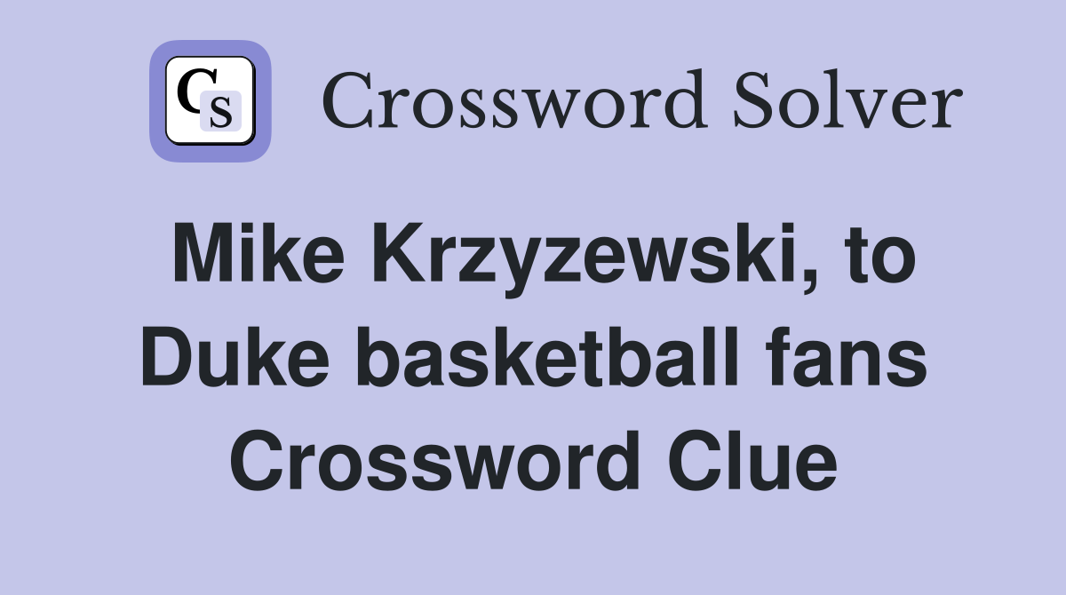 Mike Krzyzewski, to Duke basketball fans Crossword Clue