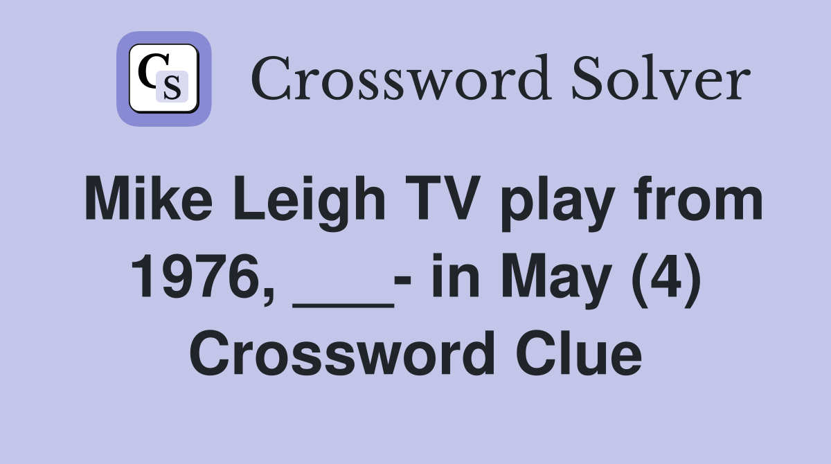Mike Leigh TV play from 1976, ___- in May (4) Crossword Clue