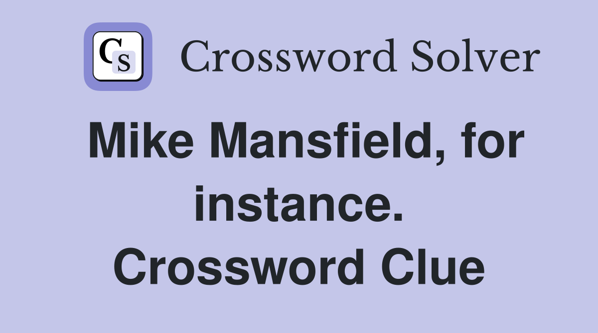 Mike Mansfield, for instance. Crossword Clue
