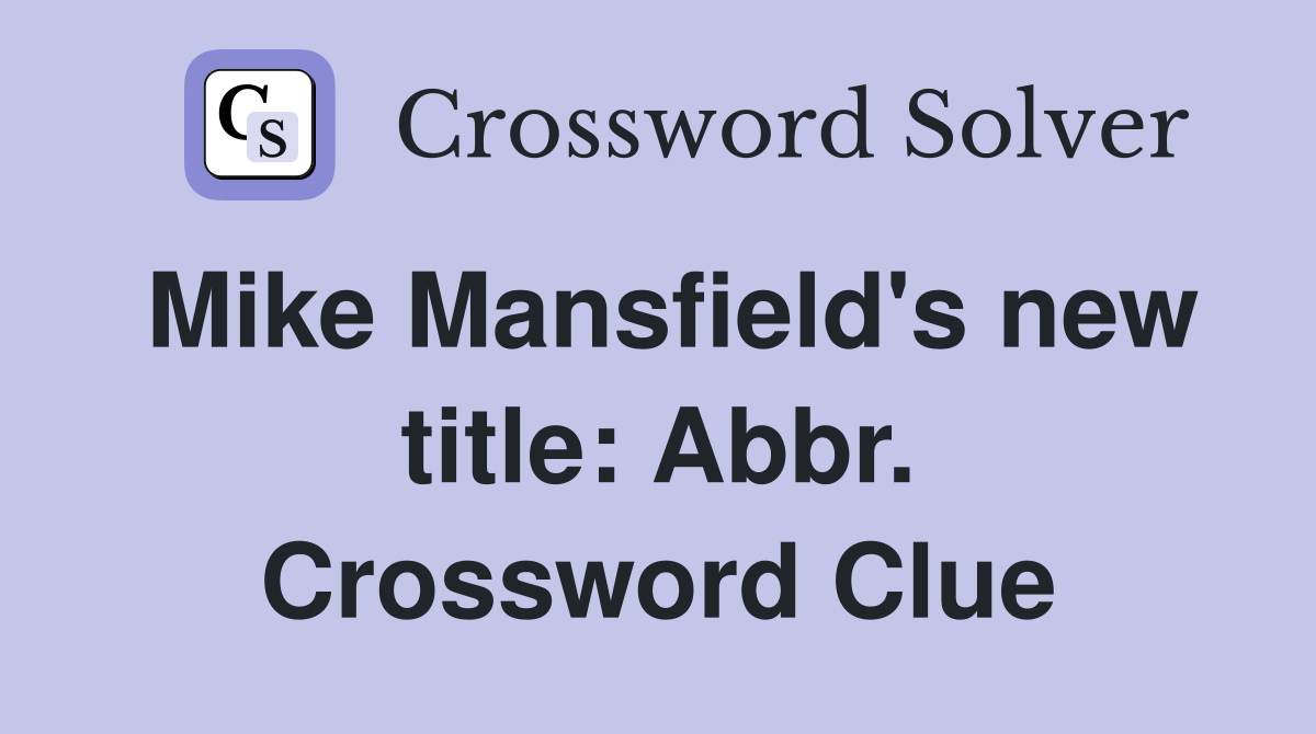 Mike Mansfield's new title: Abbr. Crossword Clue