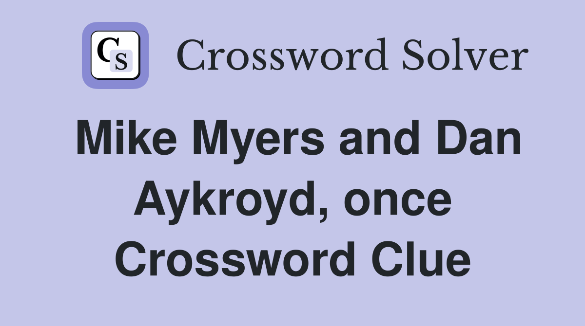 Mike Myers and Dan Aykroyd, once Crossword Clue