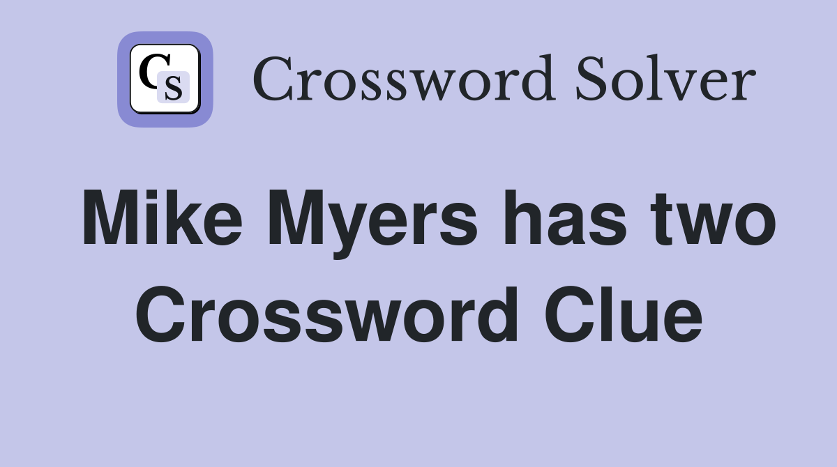 Mike Myers has two Crossword Clue
