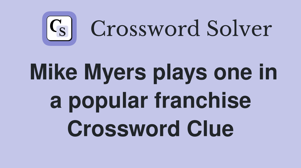Mike Myers plays one in a popular franchise Crossword Clue