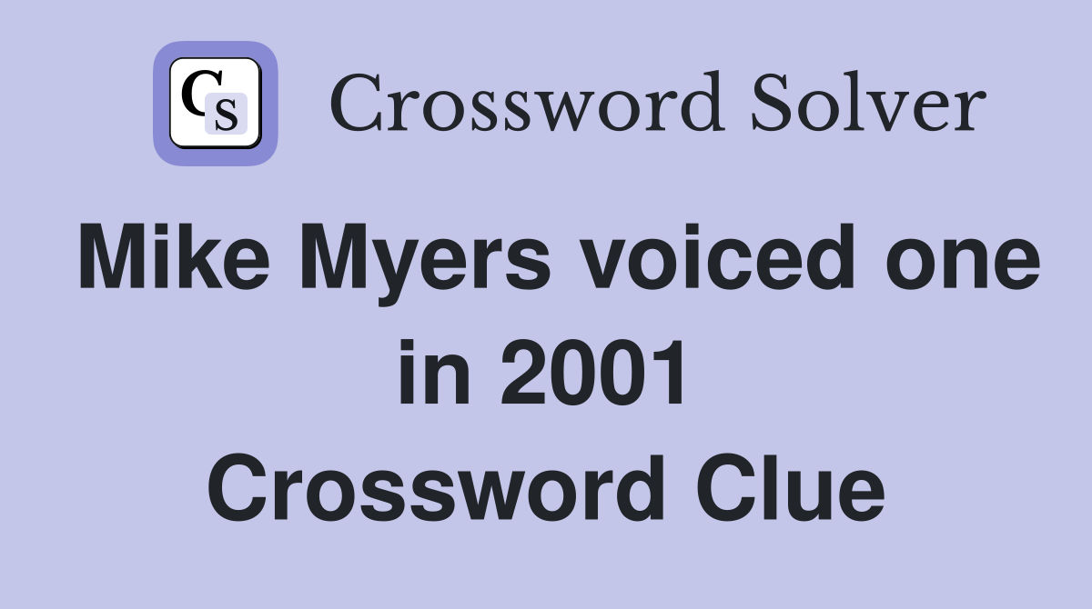 Mike Myers voiced one in 2001 Crossword Clue