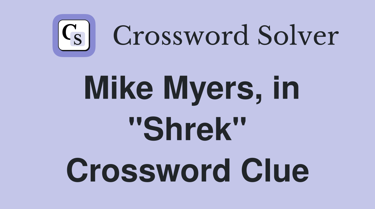 Mike Myers, in ''Shrek'' Crossword Clue
