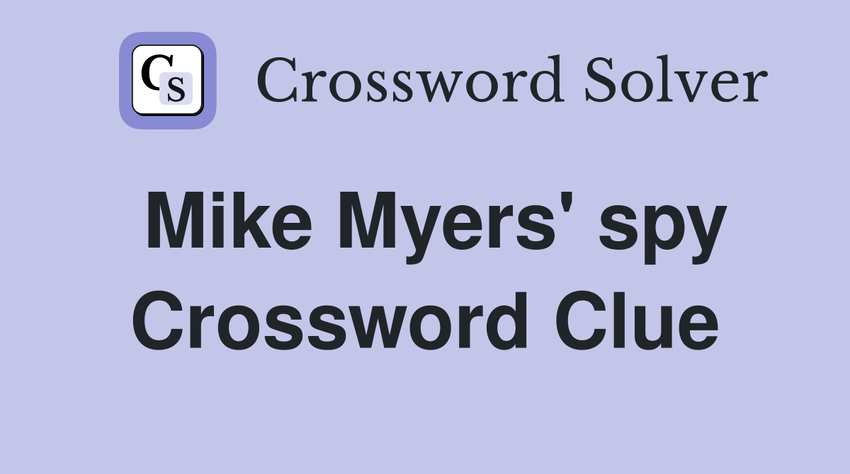 Mike Myers' spy Crossword Clue