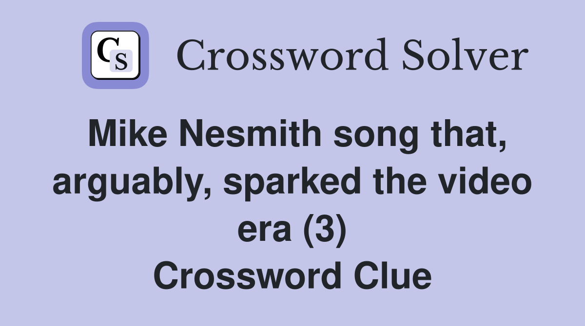 Mike Nesmith song that, arguably, sparked the video era (3) Crossword Clue