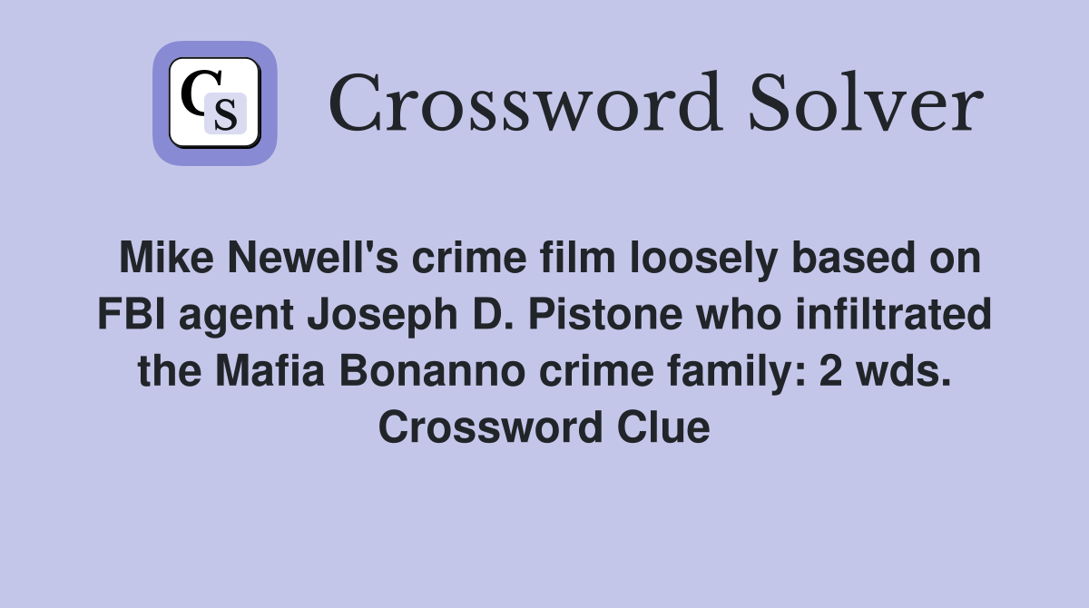 Mike Newell's crime film loosely based on FBI agent Joseph D. Pistone who infiltrated the Mafia Bonanno crime family: 2 wds. Crossword Clue