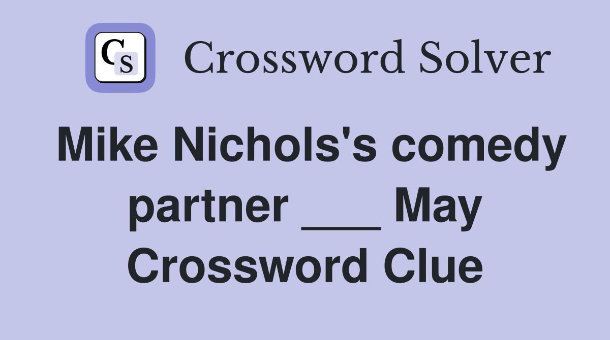 Mike Nichols's comedy partner ___ May Crossword Clue