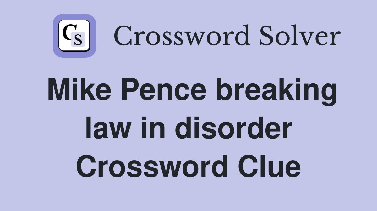 Mike Pence breaking law in disorder Crossword Clue
