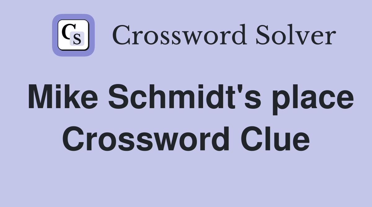 Mike Schmidt's place Crossword Clue