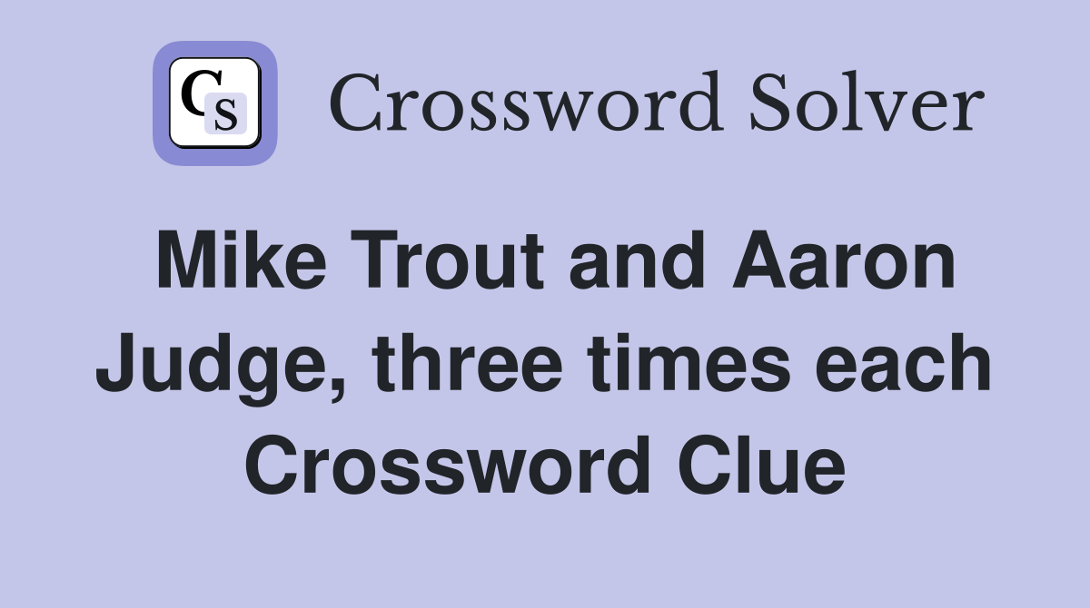 Mike Trout and Aaron Judge, three times each Crossword Clue
