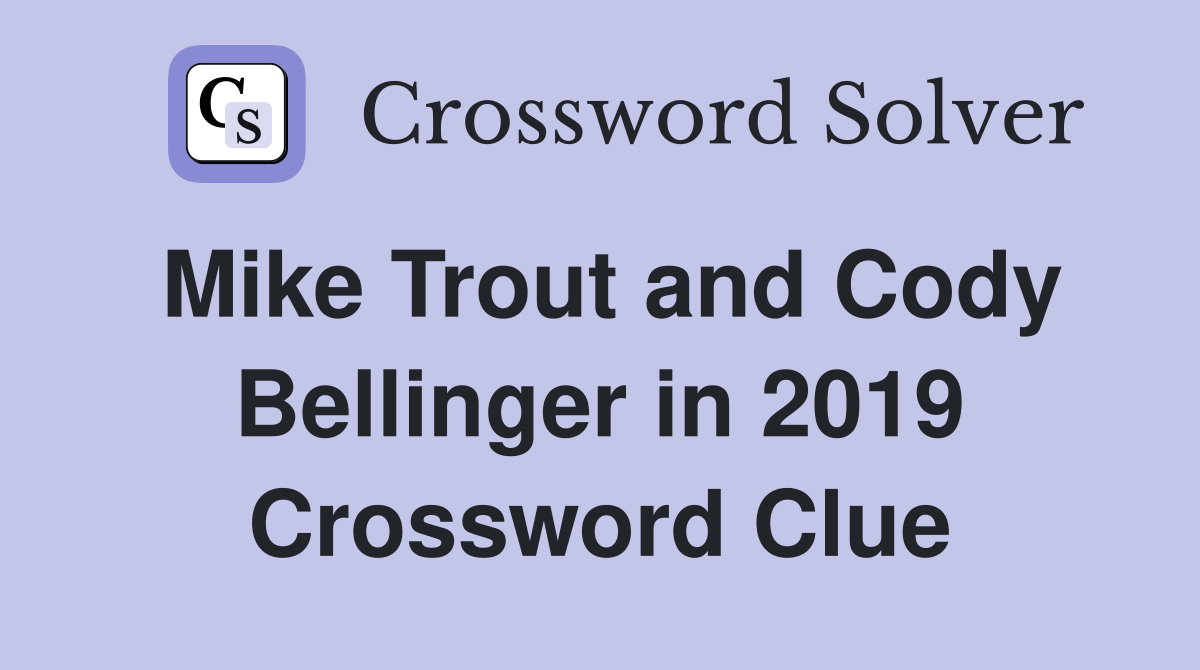 Mike Trout and Cody Bellinger in 2019 Crossword Clue