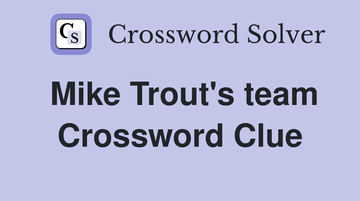 Mike Trout's team Crossword Clue