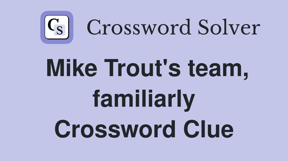 Mike Trout's team, familiarly Crossword Clue