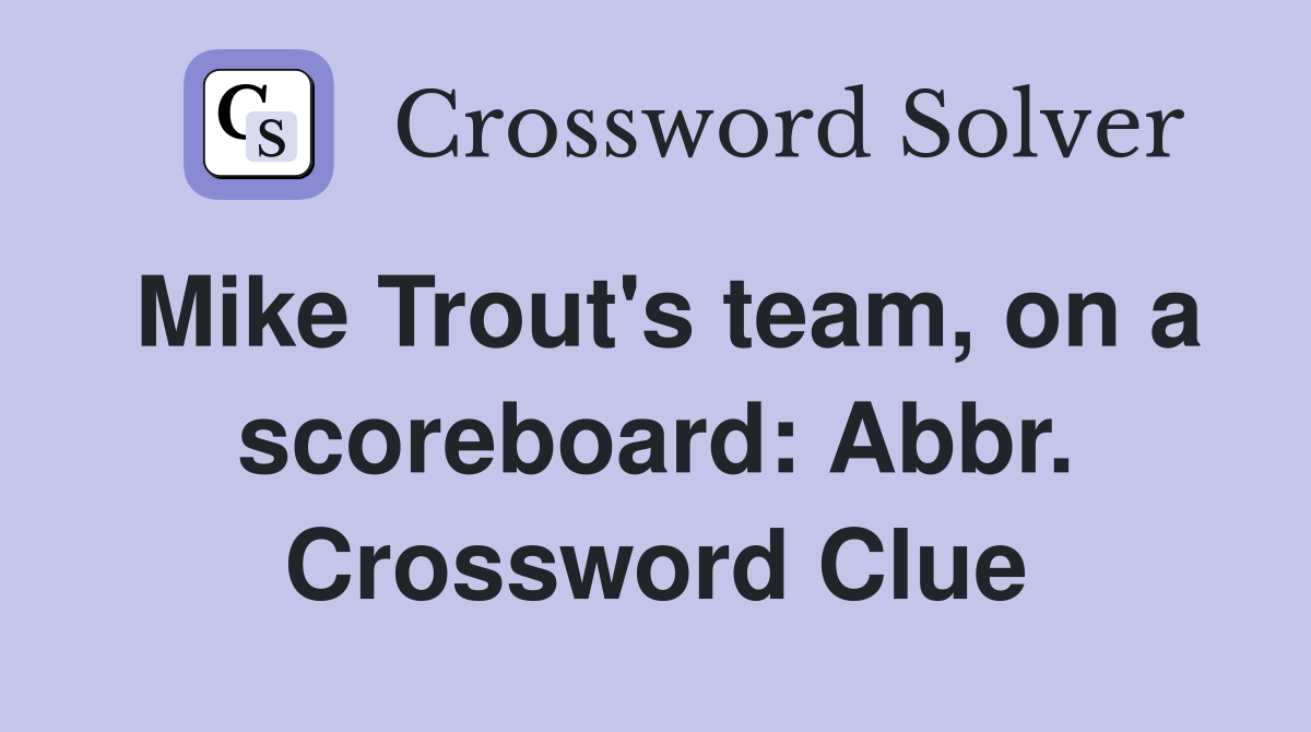 Mike Trout's team, on a scoreboard: Abbr. Crossword Clue