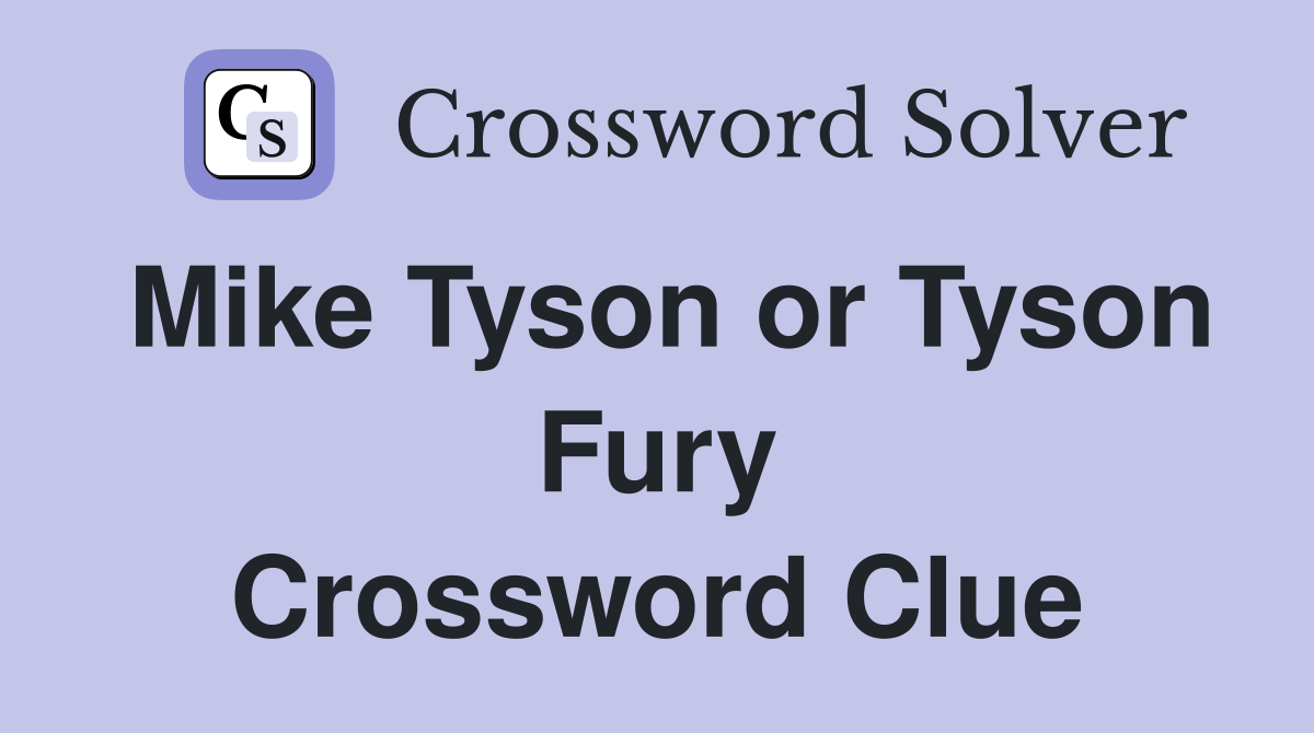Mike Tyson or Tyson Fury Crossword Clue