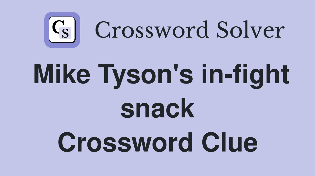 Mike Tyson's in-fight snack Crossword Clue