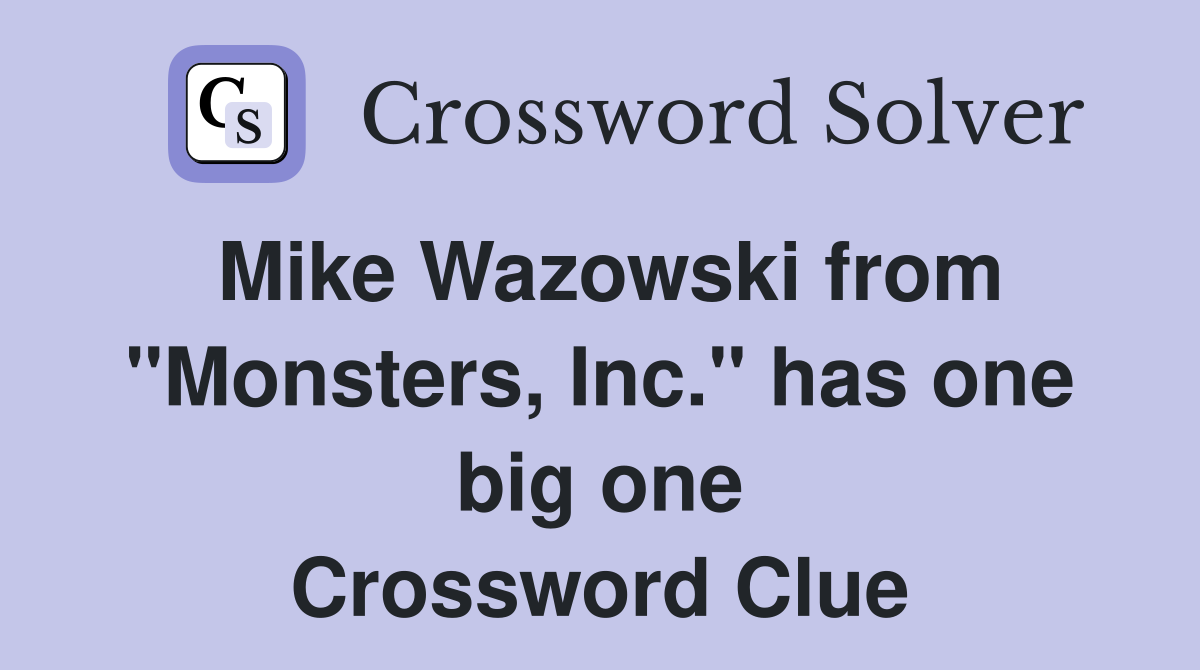 Mike Wazowski from "Monsters, Inc." has one big one Crossword Clue