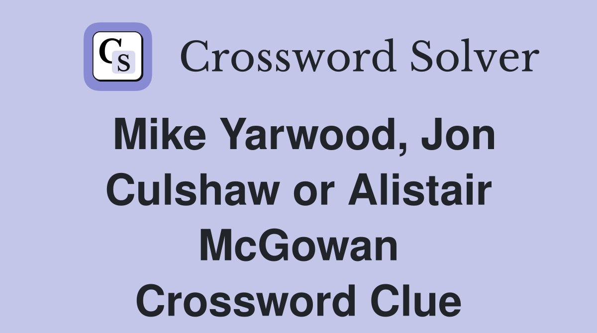 Mike Yarwood, Jon Culshaw or Alistair McGowan Crossword Clue
