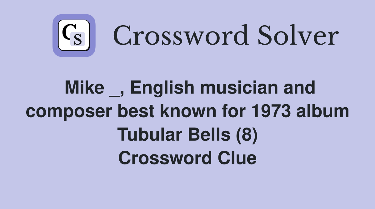 Mike _, English musician and composer best known for 1973 album Tubular Bells (8) Crossword Clue