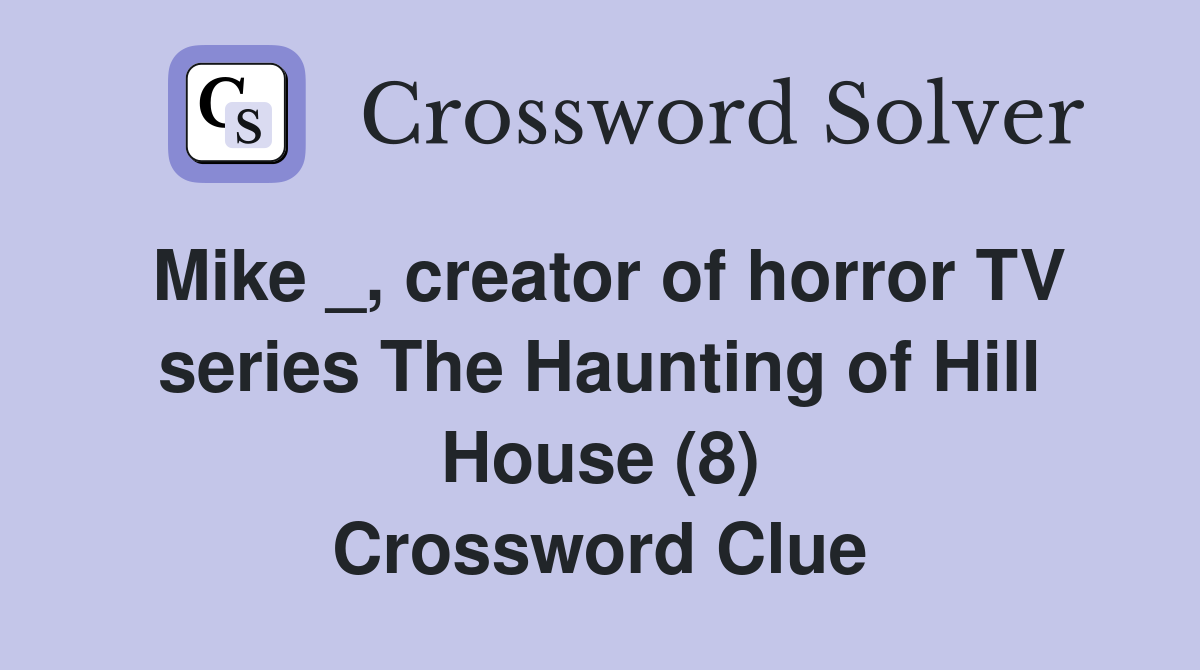 Mike _, creator of horror TV series The Haunting of Hill House (8) Crossword Clue