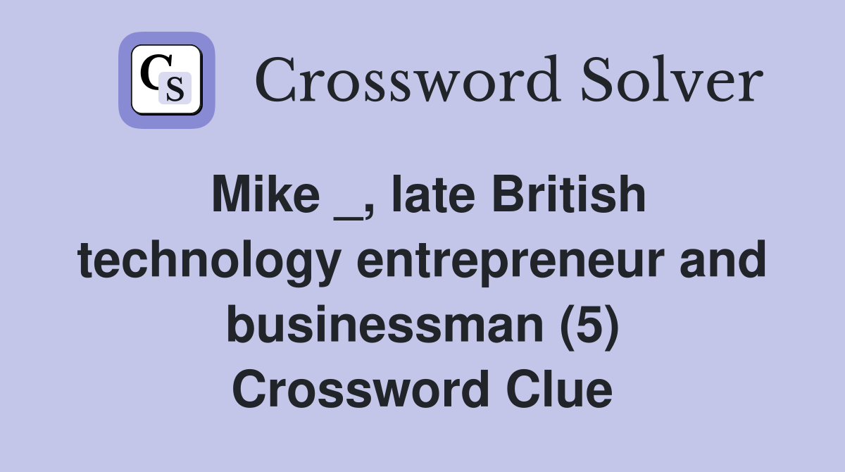 Mike _, late British technology entrepreneur and businessman (5) Crossword Clue