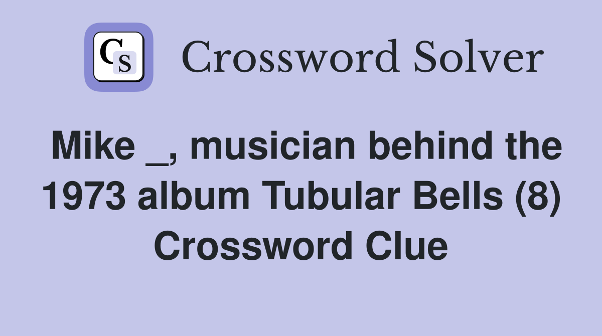 Mike _, musician behind the 1973 album Tubular Bells (8) Crossword Clue