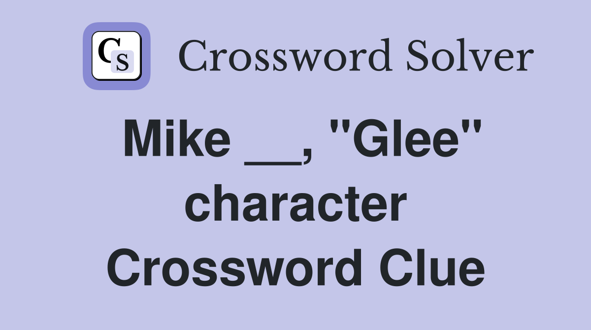 Mike __, "Glee" character Crossword Clue