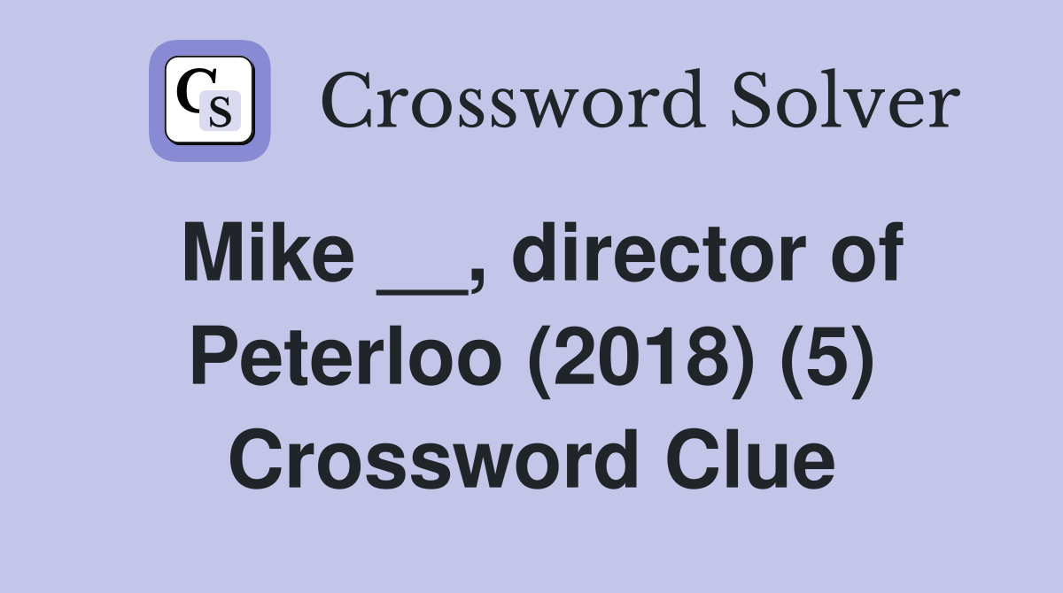 Mike __, director of Peterloo (2018) (5) Crossword Clue