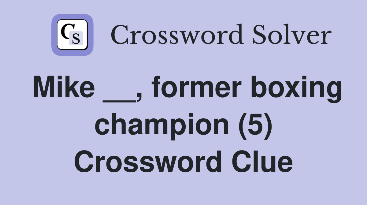 Mike __, former boxing champion (5) Crossword Clue