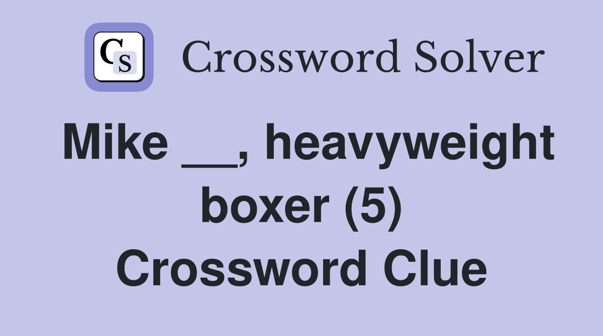 Mike __, heavyweight boxer (5) Crossword Clue