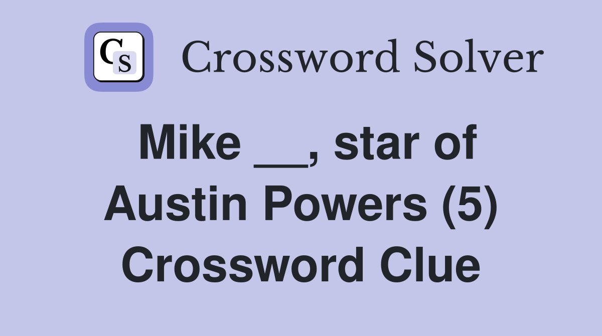 Mike __, star of Austin Powers (5) Crossword Clue