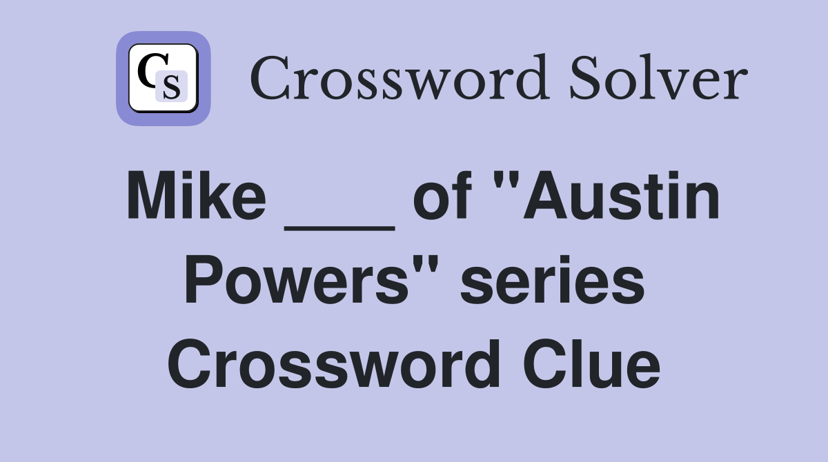 Mike ___ of "Austin Powers" series Crossword Clue