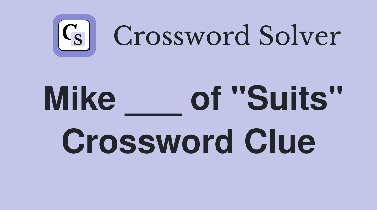 Mike ___ of "Suits" Crossword Clue