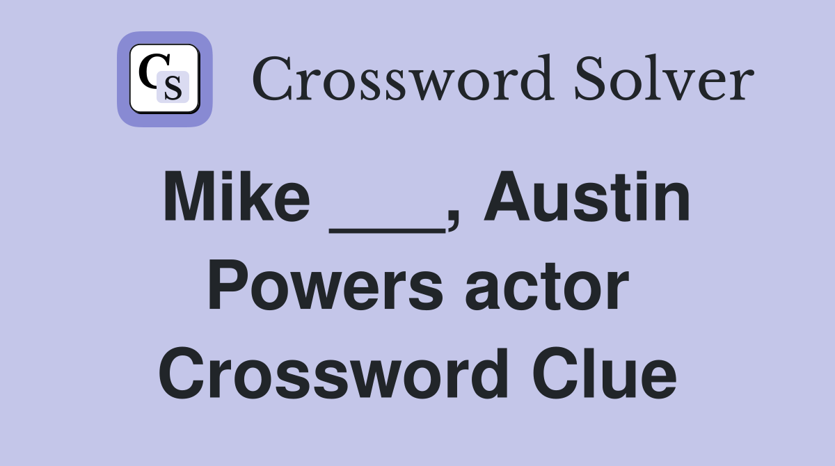 Mike ___, Austin Powers actor Crossword Clue
