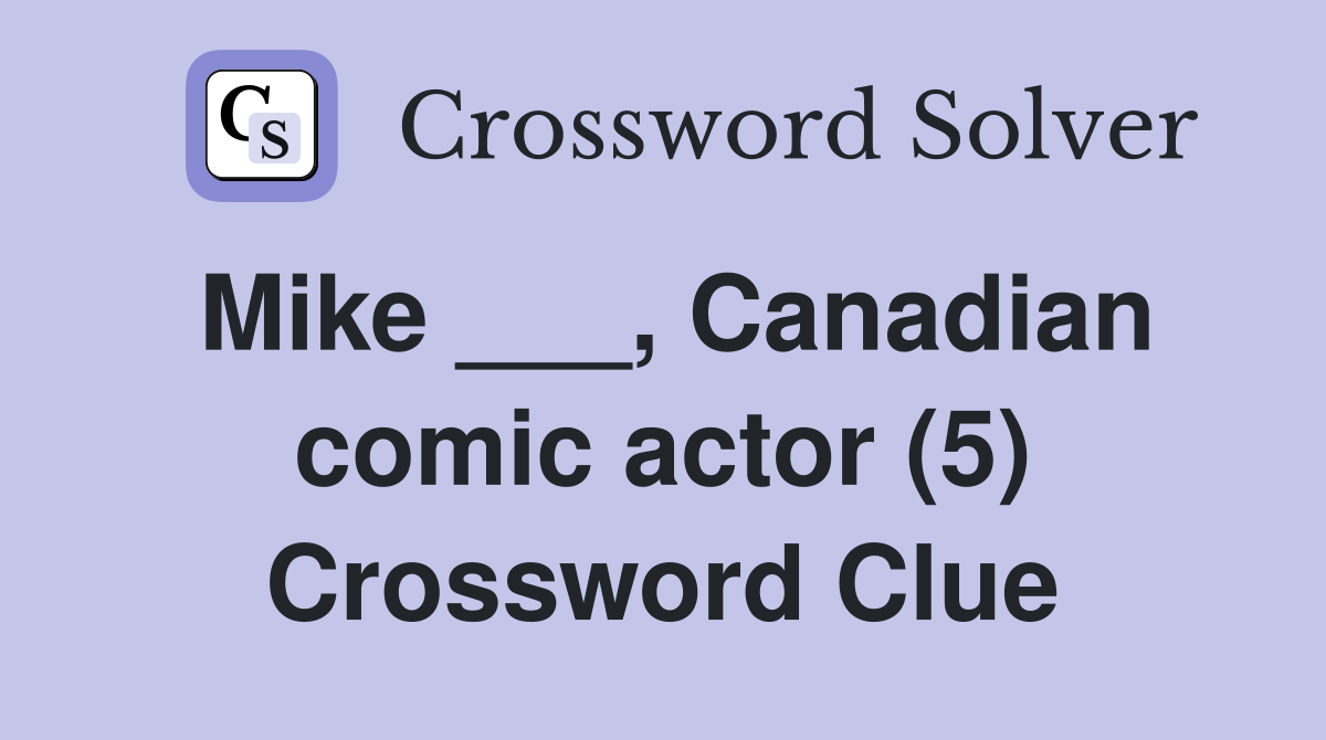 Mike ___, Canadian comic actor (5) Crossword Clue
