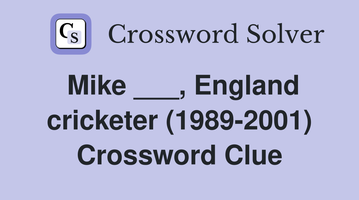 Mike ___, England cricketer (1989-2001) Crossword Clue