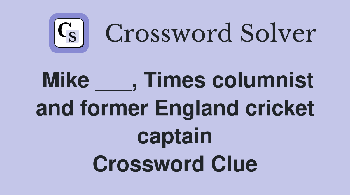 Mike ___, Times columnist and former England cricket captain Crossword Clue