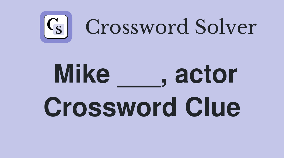 Mike ___, actor Crossword Clue