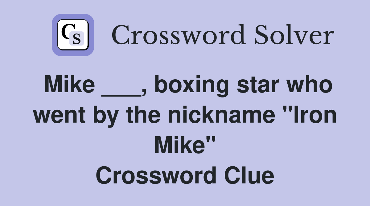 Mike ___, boxing star who went by the nickname "Iron Mike" Crossword Clue