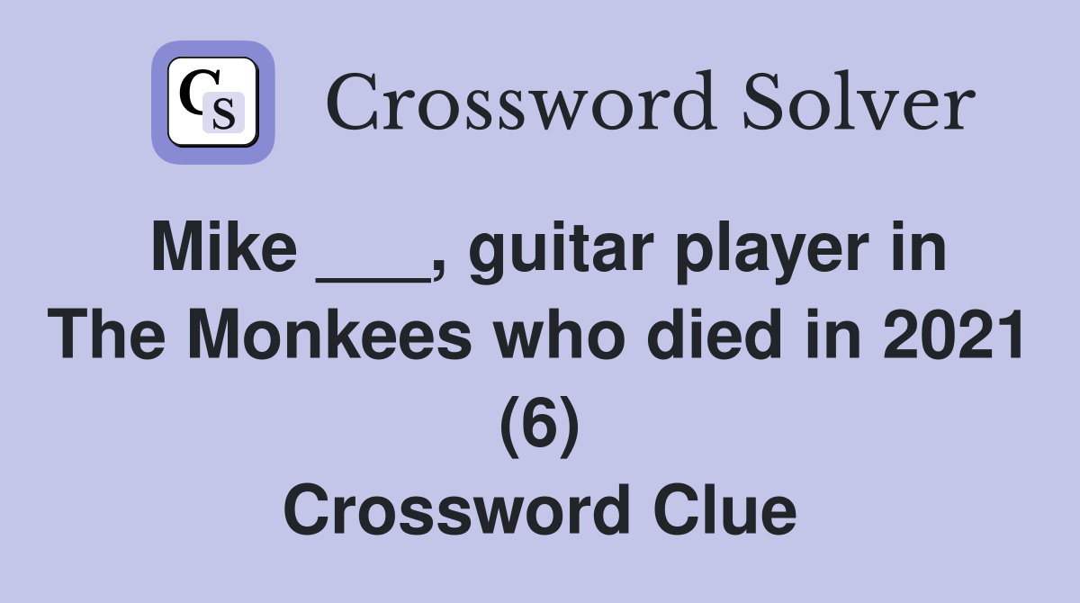 Mike ___, guitar player in The Monkees who died in 2021 (6) Crossword Clue