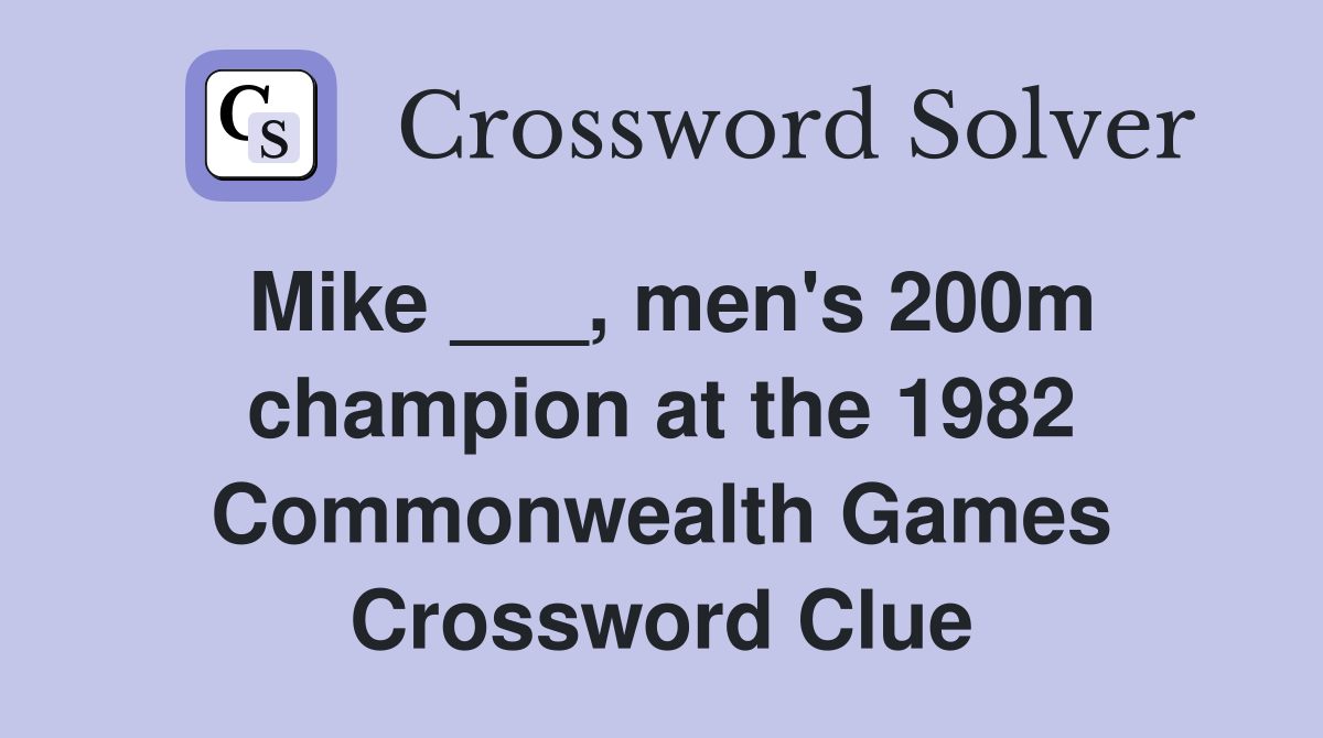 Mike ___, men's 200m champion at the 1982 Commonwealth Games Crossword Clue