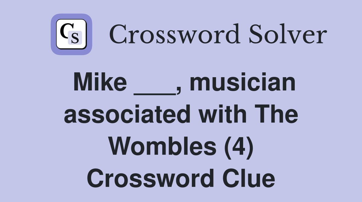 Mike ___, musician associated with The Wombles (4) Crossword Clue